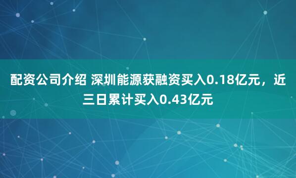 配资公司介绍 深圳能源获融资买入0.18亿元，近三日累计买入0.43亿元